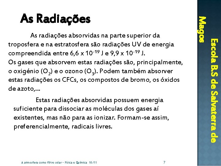 As radiações absorvidas na parte superior da troposfera e na estratosfera são radiações UV