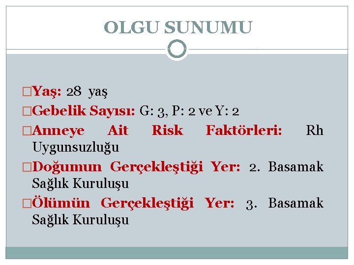 OLGU SUNUMU �Yaş: 28 yaş �Gebelik Sayısı: G: 3, P: 2 ve Y: 2