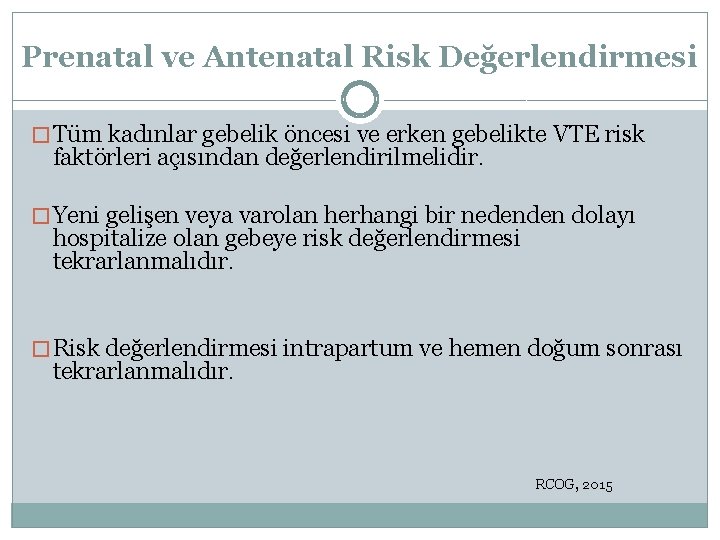 Prenatal ve Antenatal Risk Değerlendirmesi � Tüm kadınlar gebelik öncesi ve erken gebelikte VTE