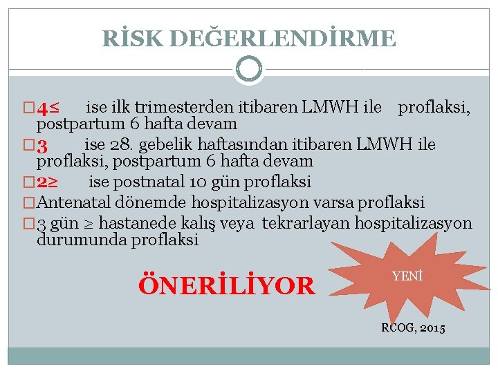 RİSK DEĞERLENDİRME � 4≤ ise ilk trimesterden itibaren LMWH ile proflaksi, postpartum 6 hafta