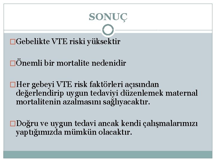 SONUÇ �Gebelikte VTE riski yüksektir �Önemli bir mortalite nedenidir �Her gebeyi VTE risk faktörleri