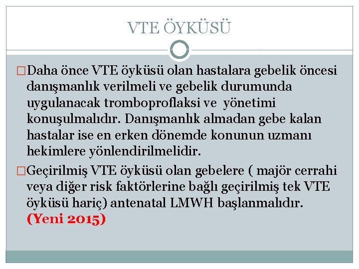 VTE ÖYKÜSÜ �Daha önce VTE öyküsü olan hastalara gebelik öncesi danışmanlık verilmeli ve gebelik