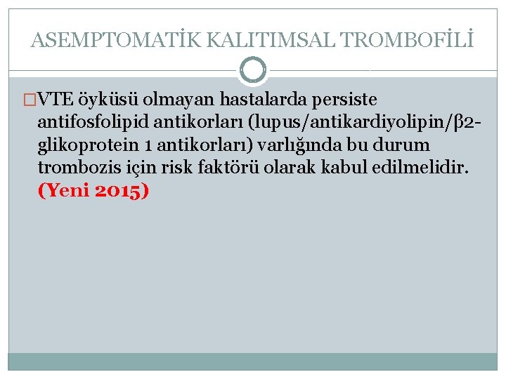 ASEMPTOMATİK KALITIMSAL TROMBOFİLİ �VTE öyküsü olmayan hastalarda persiste antifosfolipid antikorları (lupus/antikardiyolipin/β 2 glikoprotein 1