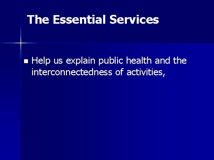 The Essential Services n Help us explain public health and the interconnectedness of activities,