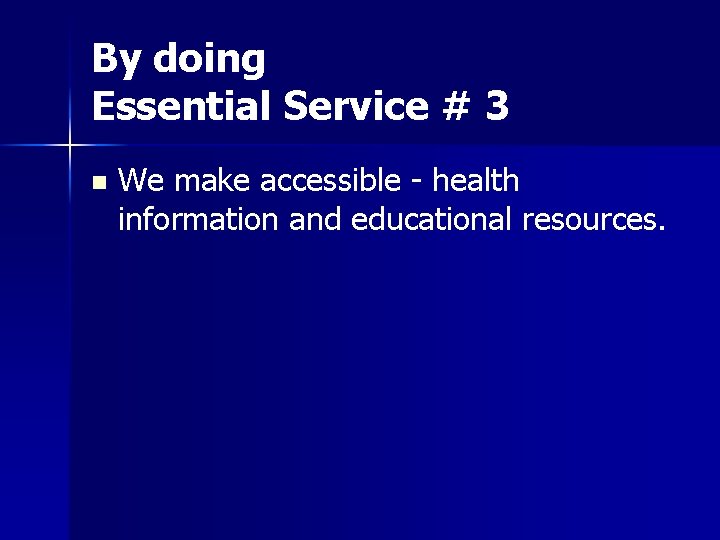 By doing Essential Service # 3 n We make accessible - health information and