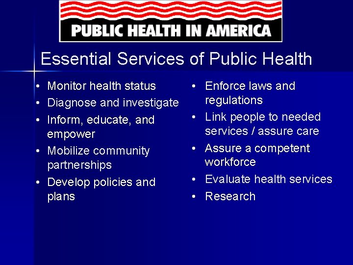 Essential Services of Public Health • Monitor health status • Diagnose and investigate •