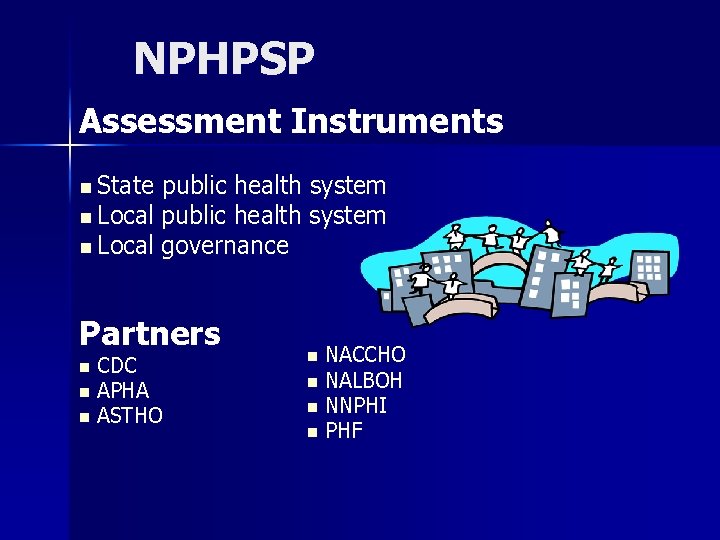 NPHPSP Assessment Instruments n State public health system n Local governance Partners CDC n
