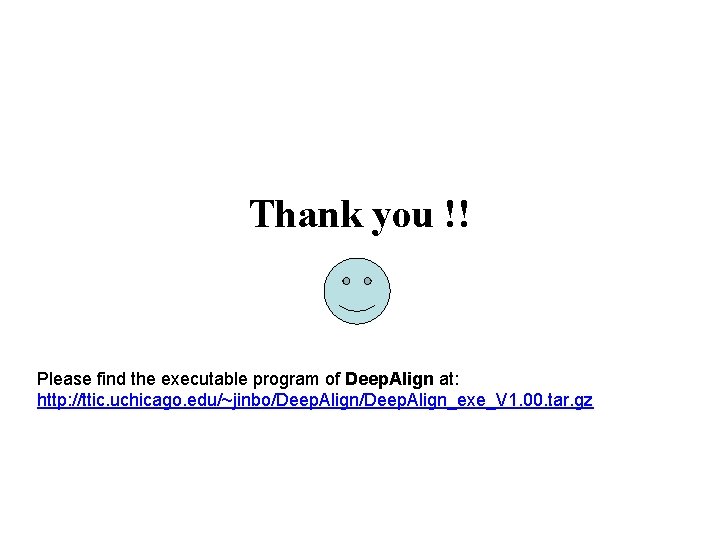 Thank you !! Please find the executable program of Deep. Align at: http: //ttic.