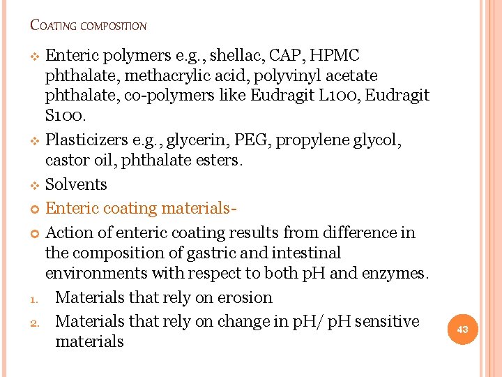 COATING COMPOSITION Enteric polymers e. g. , shellac, CAP, HPMC phthalate, methacrylic acid, polyvinyl COATING COMPOSITION Enteric polymers e. g. , shellac, CAP, HPMC phthalate, methacrylic acid, polyvinyl