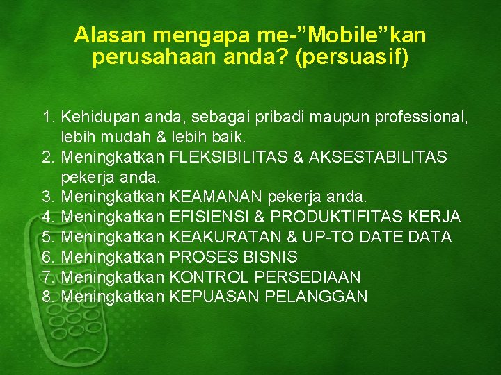Alasan mengapa me-”Mobile”kan perusahaan anda? (persuasif) 1. Kehidupan anda, sebagai pribadi maupun professional, lebih