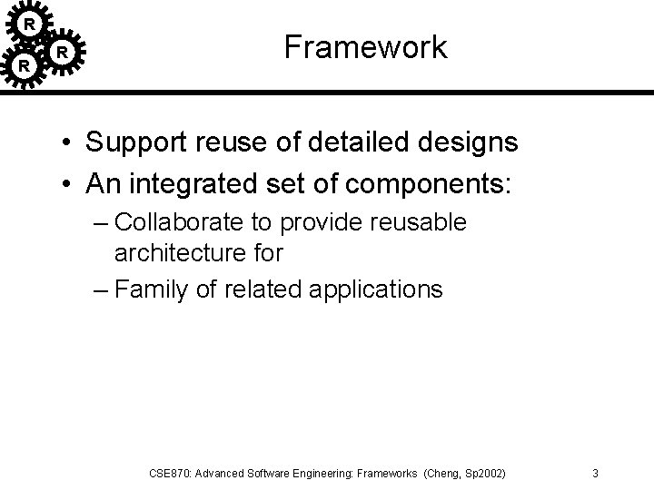 R R R Framework • Support reuse of detailed designs • An integrated set