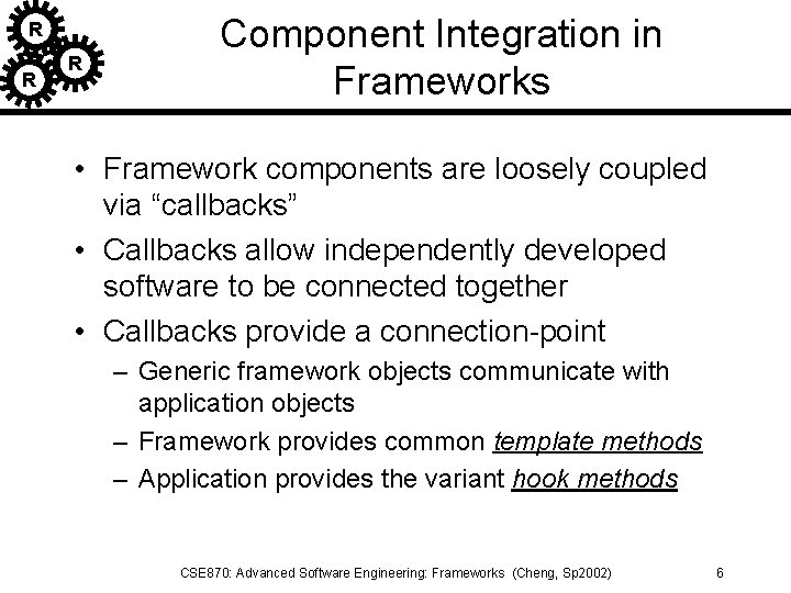 R R R Component Integration in Frameworks • Framework components are loosely coupled via