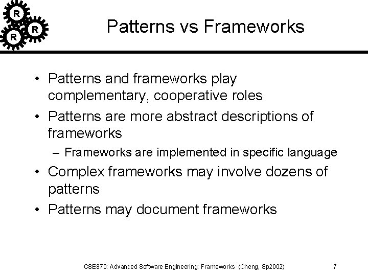 R R R Patterns vs Frameworks • Patterns and frameworks play complementary, cooperative roles