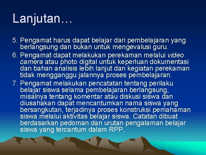 Lanjutan… 5. Pengamat harus dapat belajar dari pembelajaran yang berlangsung dan bukan untuk mengevalusi