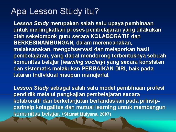 Apa Lesson Study itu? Lesson Study merupakan salah satu upaya pembinaan untuk meningkatkan proses