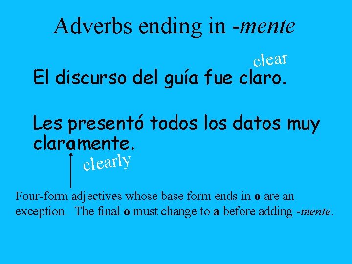 Adverbs ending in -mente clear El discurso del guía fue claro. Les presentó todos