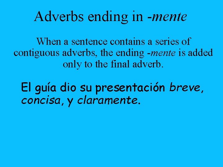 Adverbs ending in -mente When a sentence contains a series of contiguous adverbs, the
