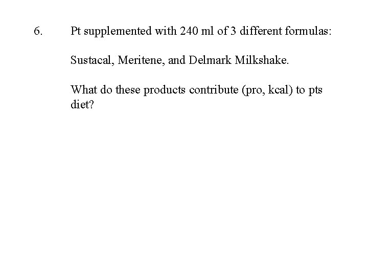 6. Pt supplemented with 240 ml of 3 different formulas: Sustacal, Meritene, and Delmark