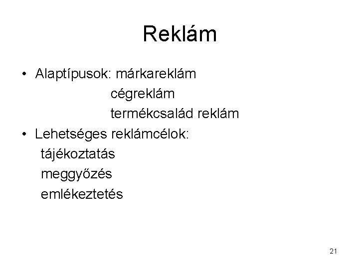 Reklám • Alaptípusok: márkareklám cégreklám termékcsalád reklám • Lehetséges reklámcélok: tájékoztatás meggyőzés emlékeztetés 21