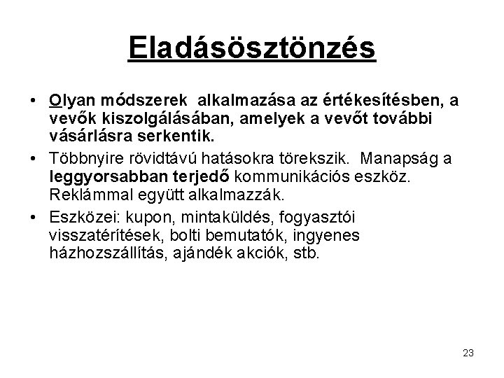 Eladásösztönzés • Olyan módszerek alkalmazása az értékesítésben, a vevők kiszolgálásában, amelyek a vevőt további