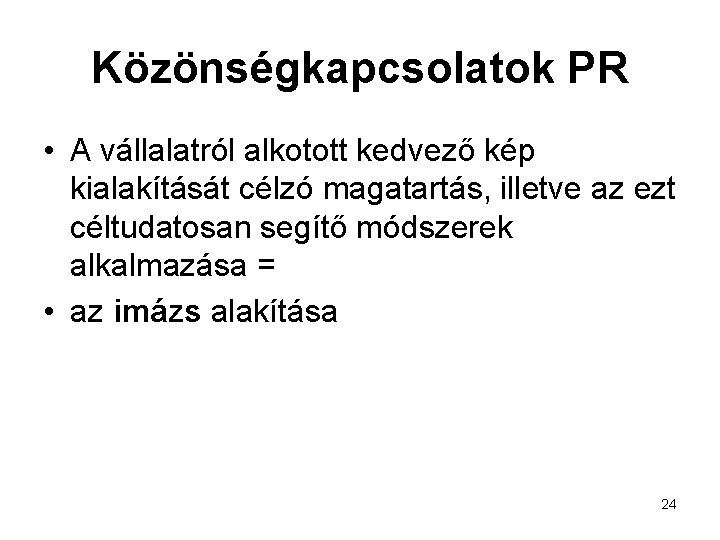 Közönségkapcsolatok PR • A vállalatról alkotott kedvező kép kialakítását célzó magatartás, illetve az ezt