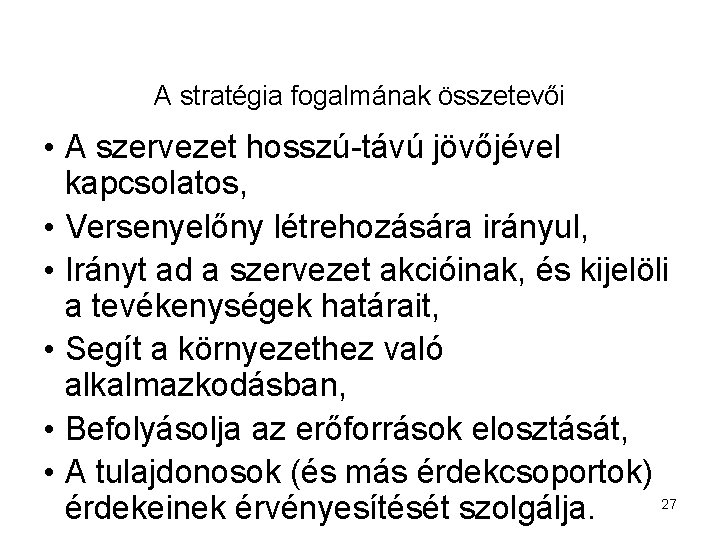 A stratégia fogalmának összetevői • A szervezet hosszú-távú jövőjével kapcsolatos, • Versenyelőny létrehozására irányul,