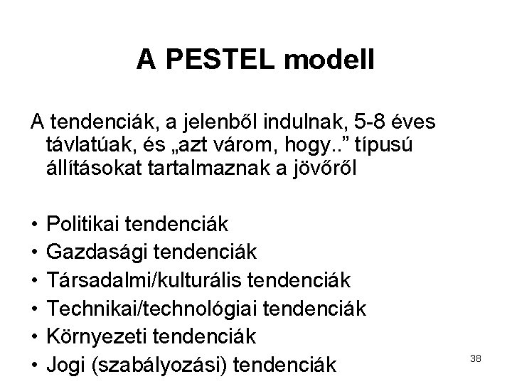 A PESTEL modell A tendenciák, a jelenből indulnak, 5 -8 éves távlatúak, és „azt