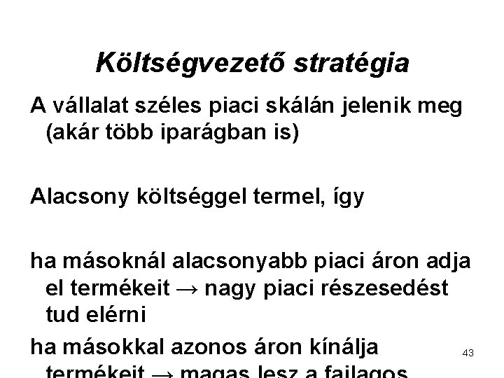 Költségvezető stratégia A vállalat széles piaci skálán jelenik meg (akár több iparágban is) Alacsony