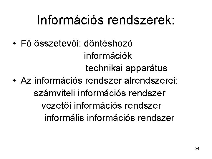 Információs rendszerek: • Fő összetevői: döntéshozó információk technikai apparátus • Az információs rendszer alrendszerei: