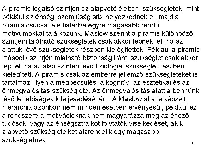 A piramis legalsó szintjén az alapvető élettani szükségletek, mint például az éhség, szomjúság stb.