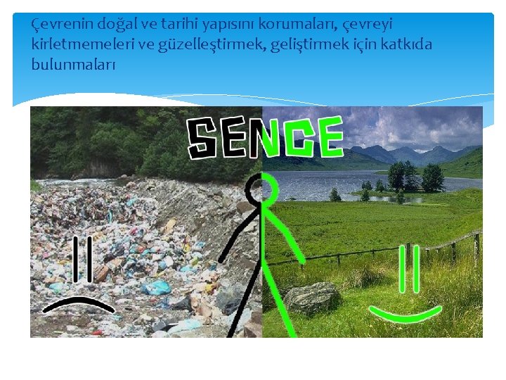 Çevrenin doğal ve tarihi yapısını korumaları, çevreyi kirletmemeleri ve güzelleştirmek, geliştirmek için katkıda bulunmaları