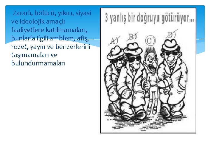  Zararlı, bölücü, yıkıcı, siyasi ve ideolojik amaçlı faaliyetlere katılmamaları, bunlarla ilgili amblem, afiş,