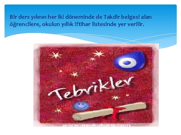 Bir ders yılının her iki döneminde de Takdir belgesi alan öğrencilere, okulun yıllık iftihar