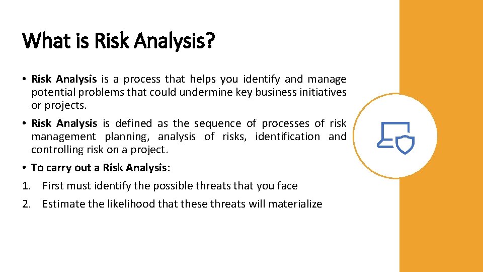 What is Risk Analysis? • Risk Analysis is a process that helps you identify