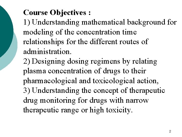 Course Objectives : 1) Understanding mathematical background for modeling of the concentration time relationships