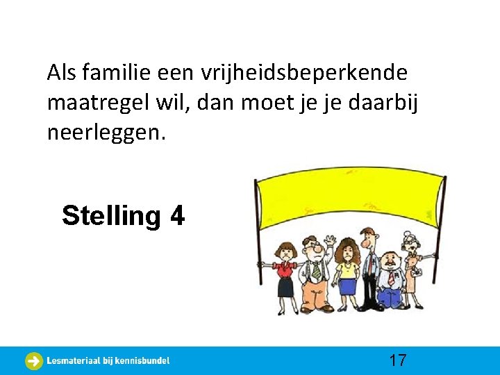 Als familie een vrijheidsbeperkende maatregel wil, dan moet je je daarbij neerleggen. Stelling 4