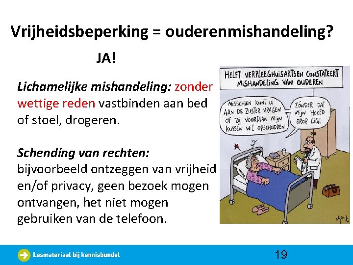 Vrijheidsbeperking = ouderenmishandeling? JA! Lichamelijke mishandeling: zonder wettige reden vastbinden aan bed of stoel,