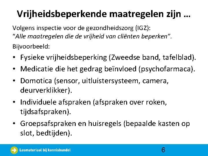 Vrijheidsbeperkende maatregelen zijn … Volgens inspectie voor de gezondheidszorg (IGZ): “Alle maatregelen die de