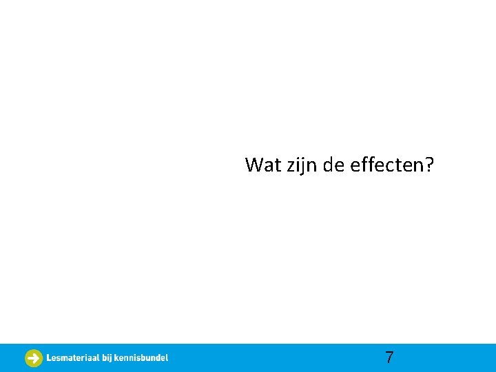 Wat zijn de effecten? 7 