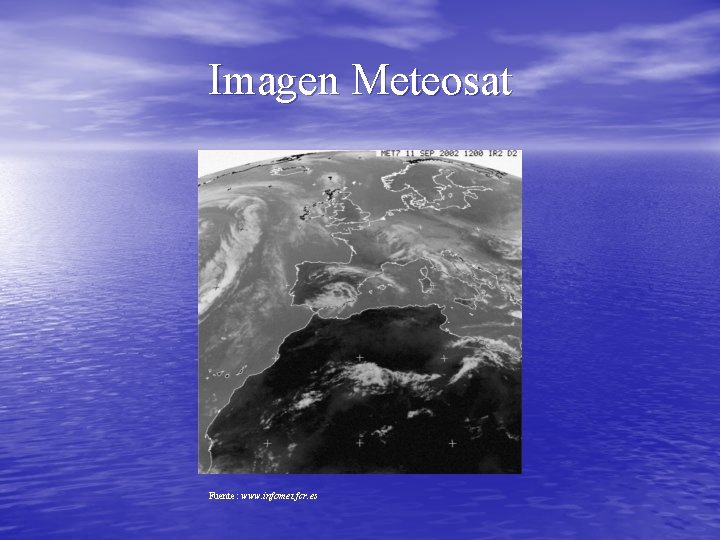 Imagen Meteosat Fuente: www. infomet. fcr. es 