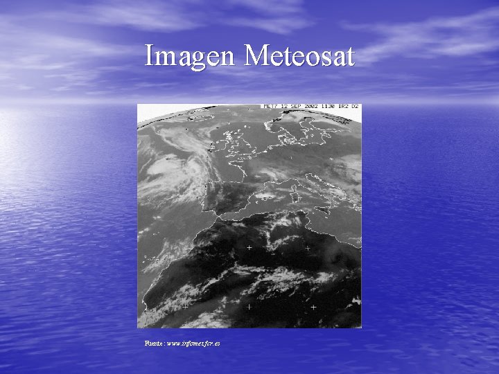 Imagen Meteosat Fuente: www. infomet. fcr. es 
