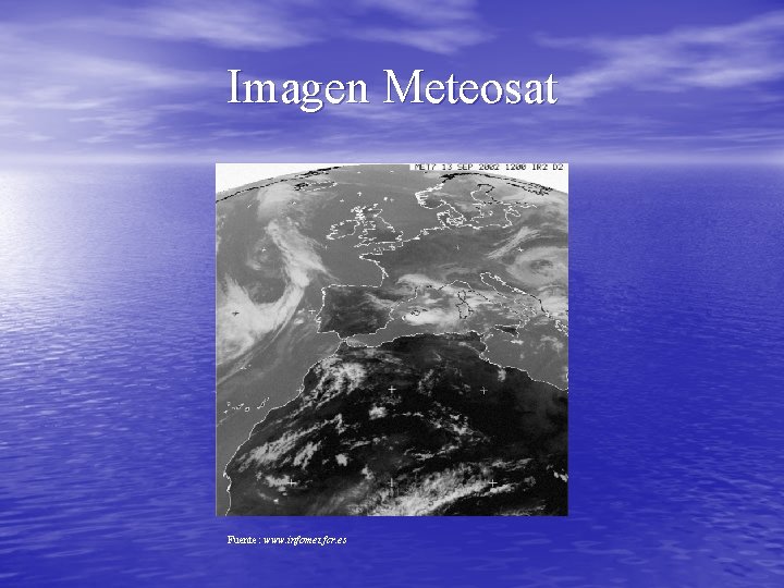 Imagen Meteosat Fuente: www. infomet. fcr. es 