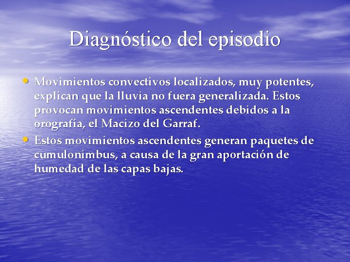 Diagnóstico del episodio • Movimientos convectivos localizados, muy potentes, • explican que la lluvia