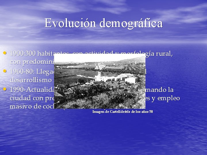 Evolución demográfica • 1900: 300 habitantes, con actividad y morfología rural, • • con