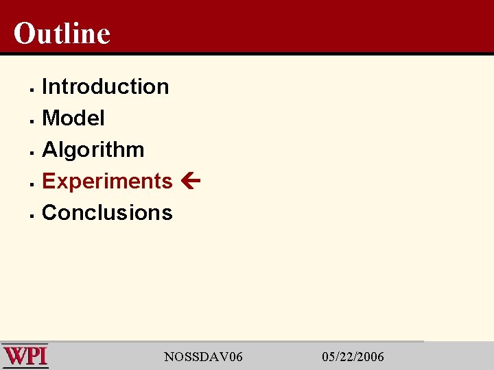 Outline § § § Introduction Model Algorithm Experiments Conclusions NOSSDAV 06 05/22/2006 