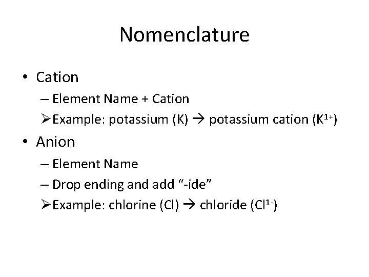 Nomenclature • Cation – Element Name + Cation ØExample: potassium (K) potassium cation (K