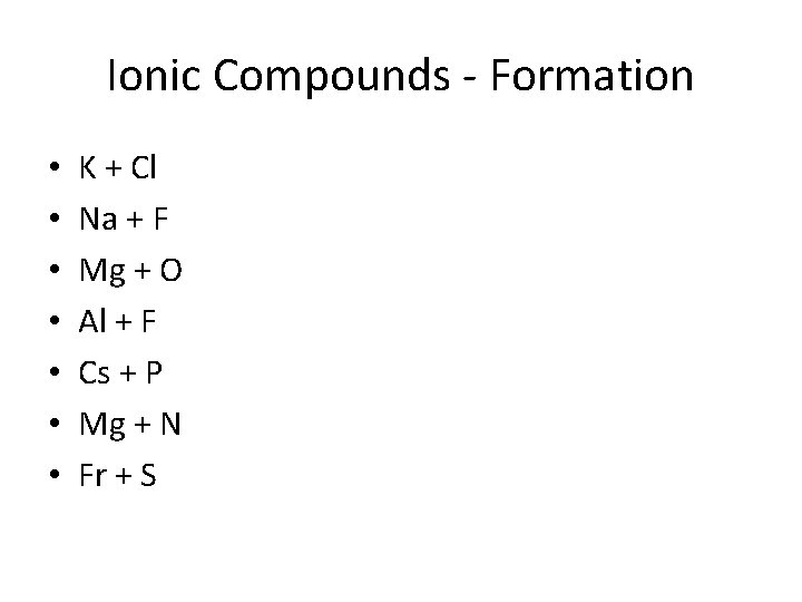 Ionic Compounds - Formation • • K + Cl Na + F Mg +
