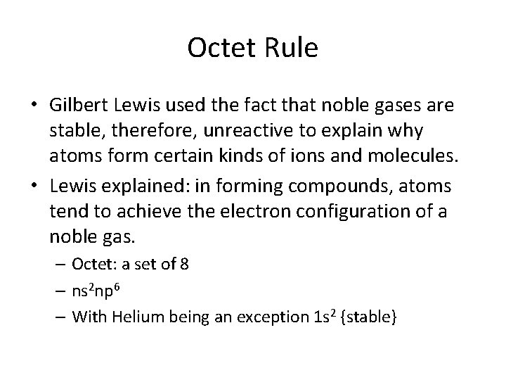 Octet Rule • Gilbert Lewis used the fact that noble gases are stable, therefore,