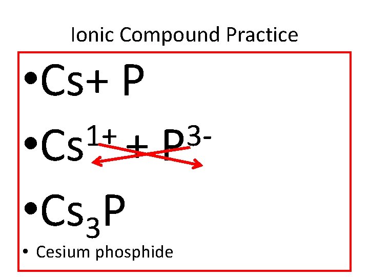 Ionic Compound Practice • Cs+ P 1+ 3 • Cs + P • Cs