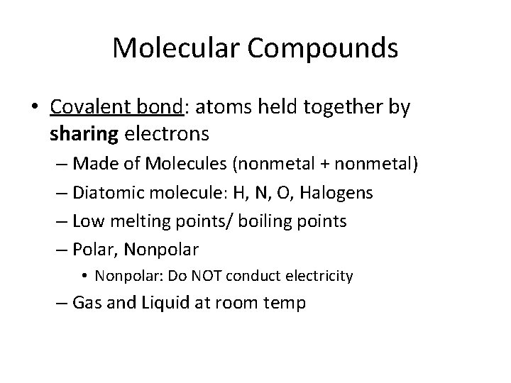 Molecular Compounds • Covalent bond: atoms held together by sharing electrons – Made of